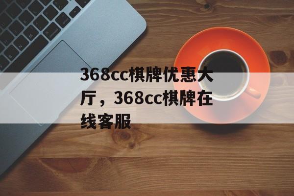 368cc棋牌优惠大厅，368cc棋牌在线客服